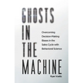 Ghosts in the Machine: Overcoming Decision-Making Bias in the Sales Cycle with Behavioral Science - Paperback