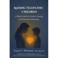 Raising Telepathic Children: A New Guide for Intuition, Energy, and Conscious Parenting - Paperback
