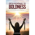 From Bondage to Boldness: A Journey From Abuse and Fear To God's Power - Paperback