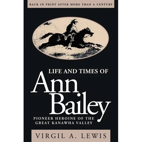 Life and Times of Ann Bailey: The Pioneer Heroine of the Great Kanawha Valley - Paperback