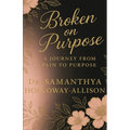 Broken on Purpose: A Journey from Pain to Purpose - Paperback