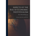 Aspects of the Rise of Economic Individualism: a Criticism of Max Weber and His School - Paperback