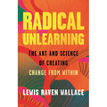 Radical Unlearning: The Art and Science of Creating Change from Within - Hardcover