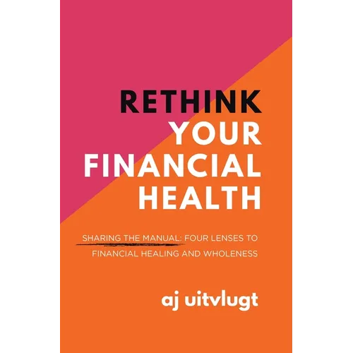 Rethink Your Financial Health: Sharing the Manual: Four Lenses to Financial Healing and Wholeness - Hardcover