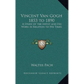 Vincent Van Gogh 1853 to 1890: A Study of the Artist and His Work in Relation to His Times - Hardcover