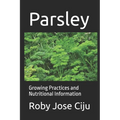 Parsley: Growing Practices and Nutritional Information - Paperback