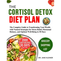 The Cortisol Detox Diet Plan: The Complete Guide to Transforming Your Health with Natural Strategies for Stress Relief, Hormonal Balance, and Optima - Paperback