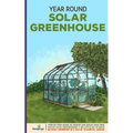 Year Round Solar Greenhouse: Step-By-Step Guide to Design And Build Your Own Passive Solar Greenhouse in as Little as 30 Days Without Drowning in a - Paperback