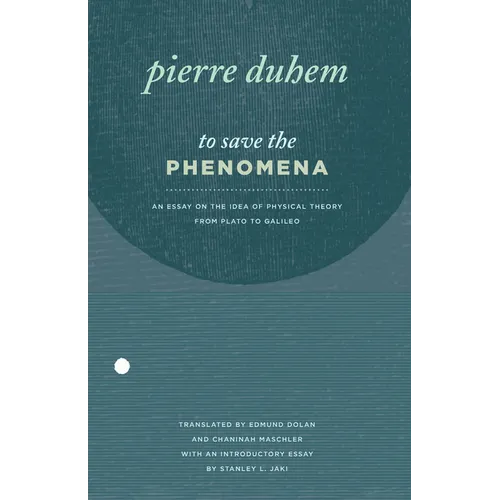 To Save the Phenomena: An Essay on the Idea of Physical Theory from Plato to Galileo - Paperback
