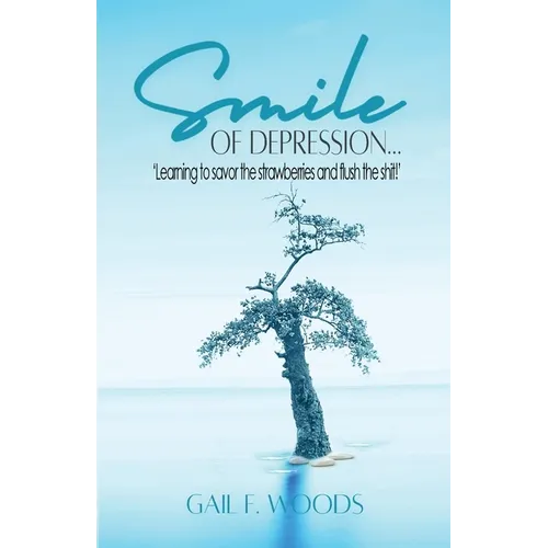 Smile of Depression...: 'Learning to savor the strawberries and flush the shit!' - Paperback