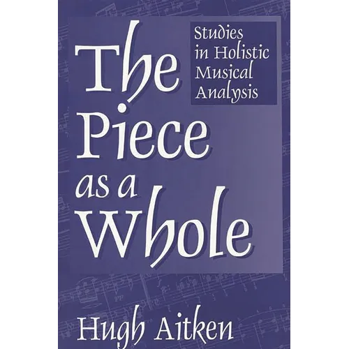 The Piece as a Whole: Studies in Holistic Musical Analysis - Paperback