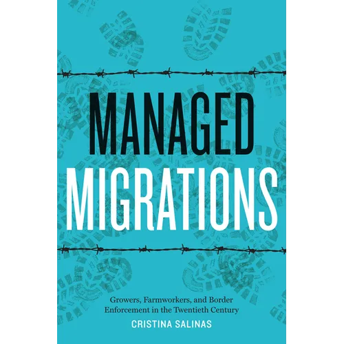 Managed Migrations: Growers, Farmworkers, and Border Enforcement in the Twentieth Century - Paperback