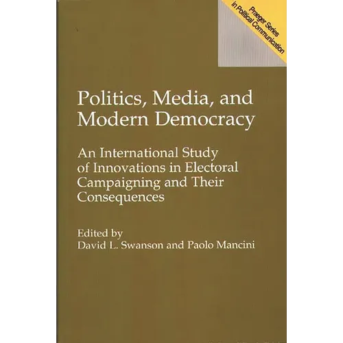 Politics, Media, and Modern Democracy: An International Study of Innovations in Electoral Campaigning and Their Consequences - Paperback