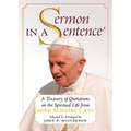 Sermon in a Sentence: A Treasury of Quotations on the Spiritual Life From Pope Benedict XVI - Paperback