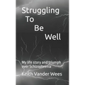Struggling To Be Well: My life story and triumph over Schizophrenia - Paperback