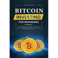 Bitcoin Investing for Beginners: Unlocking Financial Freedom with Digital Gold and Cryptocurrency - Paperback