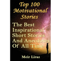 Top 100 Motivational Stories: The Best Inspirational Short Stories And Anecdotes Of All Time - Paperback