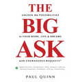 The Big Ask: Unlock the Possibilities in Your Work, Life & Dreams with Courageous Requests - Paperback