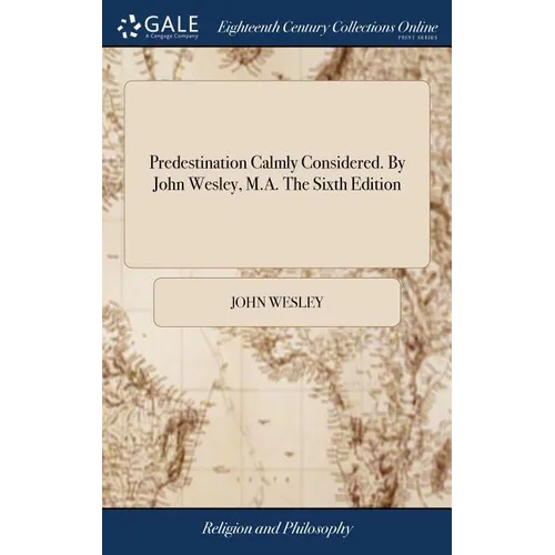 Predestination Calmly Considered. By John Wesley, M.A. The Sixth Edition - Hardcover