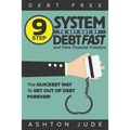 Debt-Free: 9 Step System to Get Out of Debt Fast and Have Financial Freedom: The Quickest Way to Get Out of Debt Forever - Paperback