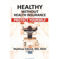 Healthy Without Health Insurance: Protect Yourself - Paperback