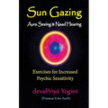 Sun Gazing, Aura Seeing and Naad Hearing: Exercises for Psychic Seeing and Heari - Paperback