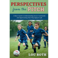 Perspectives from the Pitch: A Basic Guide to Understanding Soccer Commands and Appreciating How They Apply to Life - Paperback