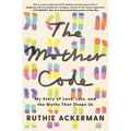 The Mother Code: My Story of Love, Loss, and the Myths That Shape Us - Hardcover