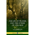 The Life of Prayer and the Power of Stillness (Hardcover) - Hardcover