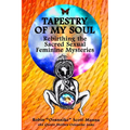 Tapestry of My Soul: Rebirthing the Sacred Sexual Feminine Mysteries - Paperback