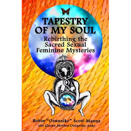 Tapestry of My Soul: Rebirthing the Sacred Sexual Feminine Mysteries - Paperback