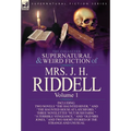 The Collected Supernatural and Weird Fiction of Mrs. J. H. Riddell: Volume 1-Including Two Novels "The Haunted River, " and "The Haunted House at Latc - Hardcover