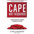Cape Not Required: You don't need to be a superhero to find power in your life - Hardcover