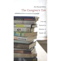 The Caregiver's Tale: Loss and Renewal in Memoirs of Family Life - Paperback
