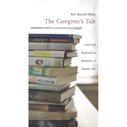 The Caregiver's Tale: Loss and Renewal in Memoirs of Family Life - Paperback