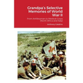 Grandpa's Selective Memories of World War II: From Artilleryman to Medical Corps (North Africa and Italy) - Paperback