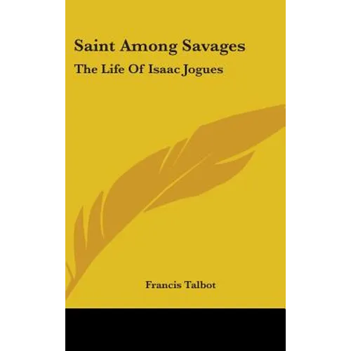 Saint Among Savages: The Life Of Isaac Jogues - Hardcover