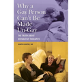 Why a Gay Person Can't Be Made Un-Gay: The Truth about Reparative Therapies - Hardcover