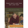 Teach Math Like This, Not Like That: Four Critical Areas to Improve Student Learning - Hardcover