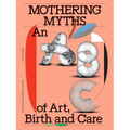 Mothering Myths: An ABC of Art, Birth and Care - Paperback