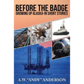 Before The Badge: Growing Up In Alaska--Short Stories - Paperback