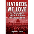 Hatreds We Love: The Psychology of Political Tribalism in Post-Truth America - Hardcover