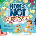 Mom's Not Wipin' Your Bum: Learning Independence and Confidence Through Potty Training - Hardcover