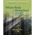 Where Body Meets Soul: Subtle Energy Healing Practices for Physical and Spiritual Self-Care - Paperback