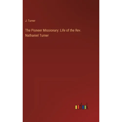 The Pioneer Missionary: Life of the Rev. Nathaniel Turner - Hardcover