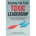 Breaking Free from Toxic Leadership: A Guide to Navigating Manipulation and Thriving in Your Career - Paperback