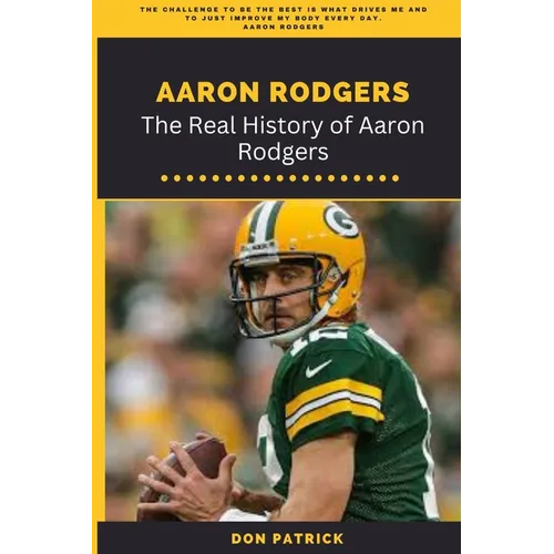 Aaron Rodgers: The Real History of Aaron Rodgers - Paperback