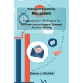 Precision Financial Management: Comprehensive Techniques for Accurate Accounting and Strategic Decision-Making - Paperback