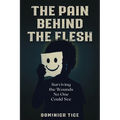The Pain Behind the Flesh: Surviving the Wounds No One Could See - Paperback