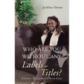Who Are You Without Any Labels or Titles?: Finding My Identity with God - Paperback